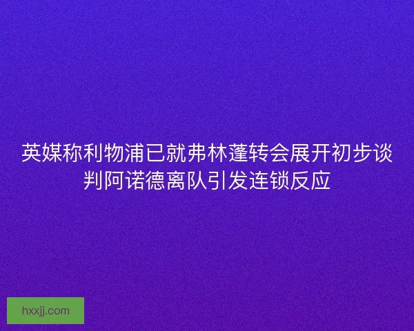 英媒称利物浦已就弗林蓬转会展开初步谈判阿诺德离队引发连锁反应
