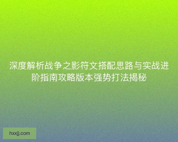 深度解析战争之影符文搭配思路与实战进阶指南攻略版本强势打法揭秘